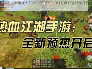 热血江湖手游新服盛大开启：5月27日10时开服狂欢活动开启，迎接热血挑战