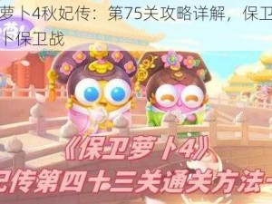 保卫萝卜4秋妃传：第75关攻略详解，保卫萝卜的萝卜保卫战