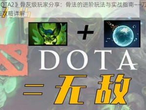 《DOTA2》骨灰级玩家分享：骨法的进阶玩法与实战指南——刀塔2骨法攻略详解