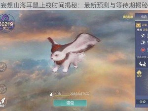 妄想山海耳鼠上线时间揭秘：最新预测与等待期揭秘