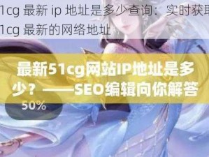 51cg 最新 ip 地址是多少查询：实时获取 51cg 最新的网络地址