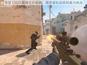 体验 CSGO 高清大片视频，感受虚拟战场刺激与挑战