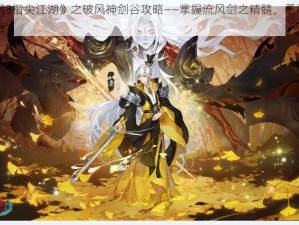 《剑网3指尖江湖》之破风神剑谷攻略——掌握流风剑之精髓，勇闯神剑谷之路