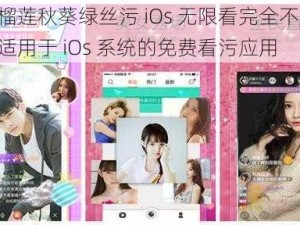 草莓榴莲秋葵绿丝污 iOs 无限看完全不收费，一款适用于 iOs 系统的免费看污应用