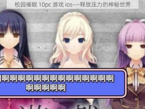 校园催眠 10pc 游戏 ios——释放压力的神秘世界