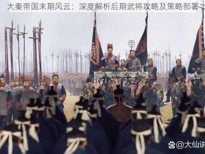 大秦帝国末期风云：深度解析后期武将攻略及策略部署