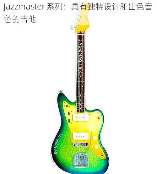 Jazzmaster 系列：具有独特设计和出色音色的吉他