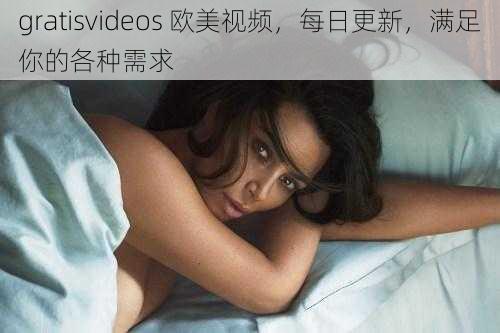 gratisvideos 欧美视频，每日更新，满足你的各种需求