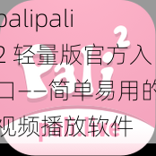 palipali2 轻量版官方入口——简单易用的视频播放软件