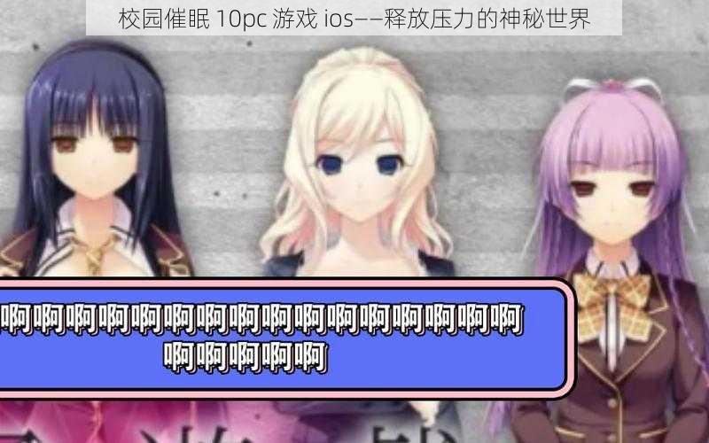 校园催眠 10pc 游戏 ios——释放压力的神秘世界