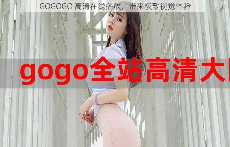 GOGOGO 高清在线播放，带来极致视觉体验