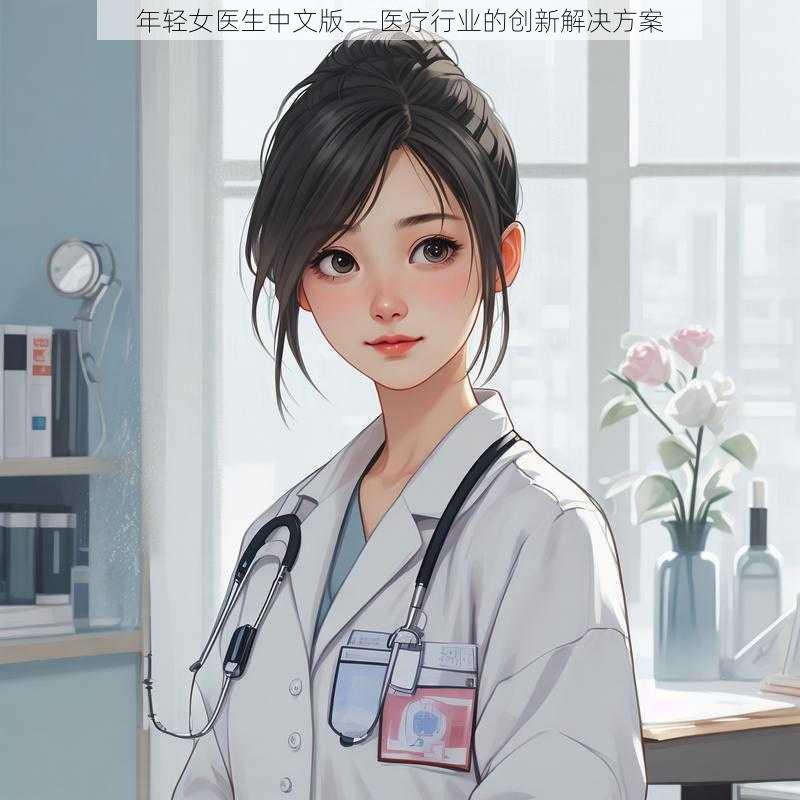 年轻女医生中文版——医疗行业的创新解决方案