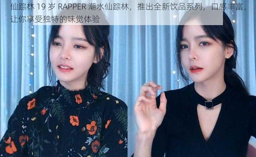 仙踪林 19 岁 RAPPER 潮水仙踪林，推出全新饮品系列，口感丰富，让你享受独特的味觉体验