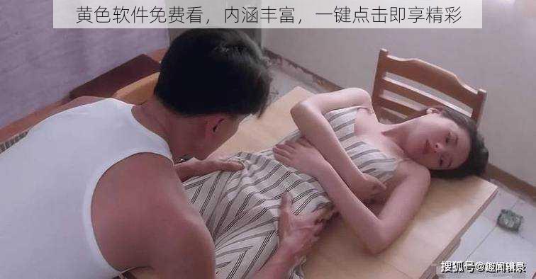 黄色软件免费看，内涵丰富，一键点击即享精彩