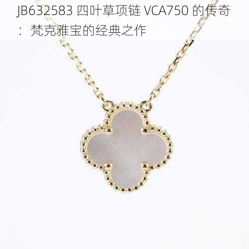 JB632583 四叶草项链 VCA750 的传奇：梵克雅宝的经典之作