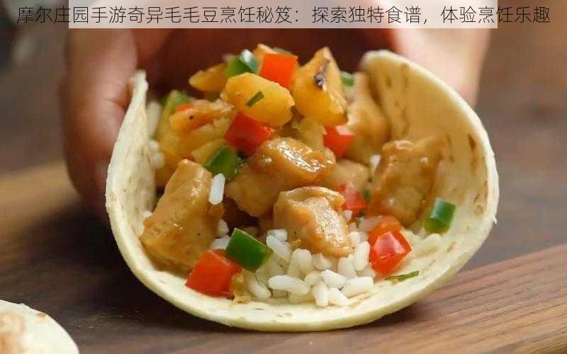 摩尔庄园手游奇异毛毛豆烹饪秘笈：探索独特食谱，体验烹饪乐趣