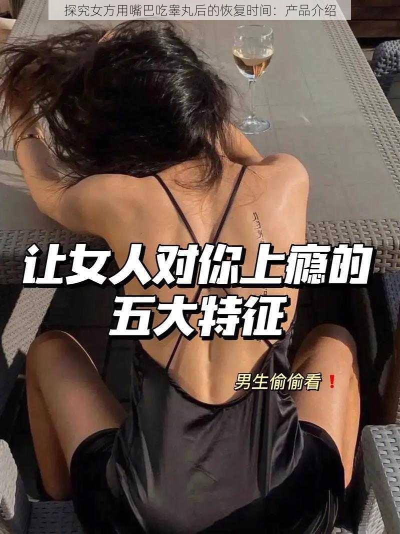 探究女方用嘴巴吃睾丸后的恢复时间：产品介绍