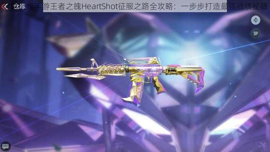 穿越火线手游王者之魄HeartShot征服之路全攻略：一步步打造最强战绩秘籍