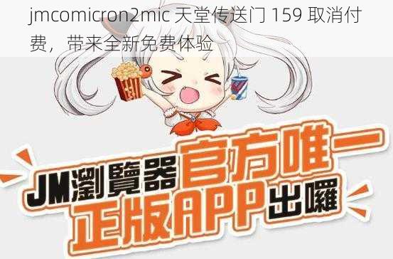 jmcomicron2mic 天堂传送门 159 取消付费，带来全新免费体验