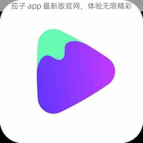 茄子 app 最新版官网，体验无限精彩